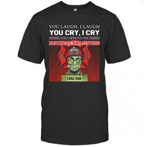 You Laugh I Laugh You Cry I Cry You Offend My Brothers T-Shirt